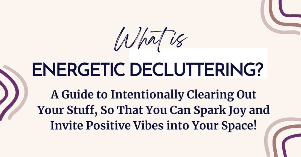 This is a text block - it has the same title of the blog. What is Energetic Decluttering? A guide to intentionally clearing out your stuff, so that you can spark joy and invite positive vibes into your space! 